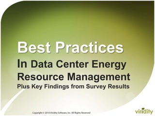 Copyright © 2010 Viridity Software, Inc. All Rights Reserved  Best PracticesIn Data Center Energy Resource ManagementPlus Key Findings from Survey Results  