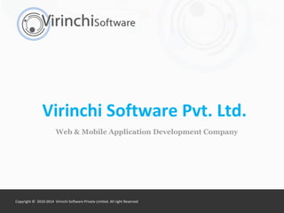 Copyright © 2010-2014 Virinchi Software Private Limited. All right Reserved
Virinchi Software Pvt. Ltd.
Web & Mobile Application Development Company
 