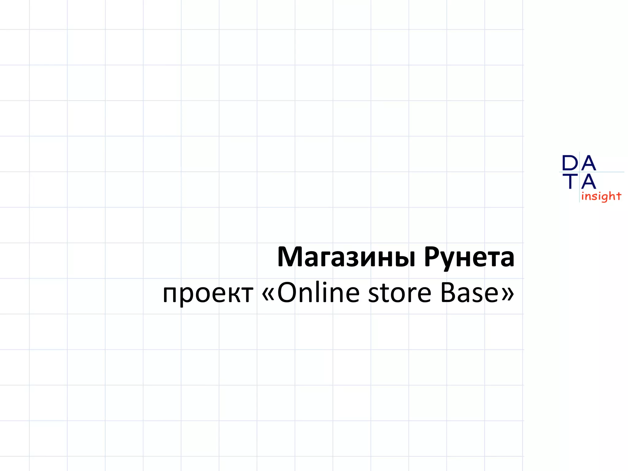 D
insight
AT
A
Магазины Рунета
проект «Online store Base»
 