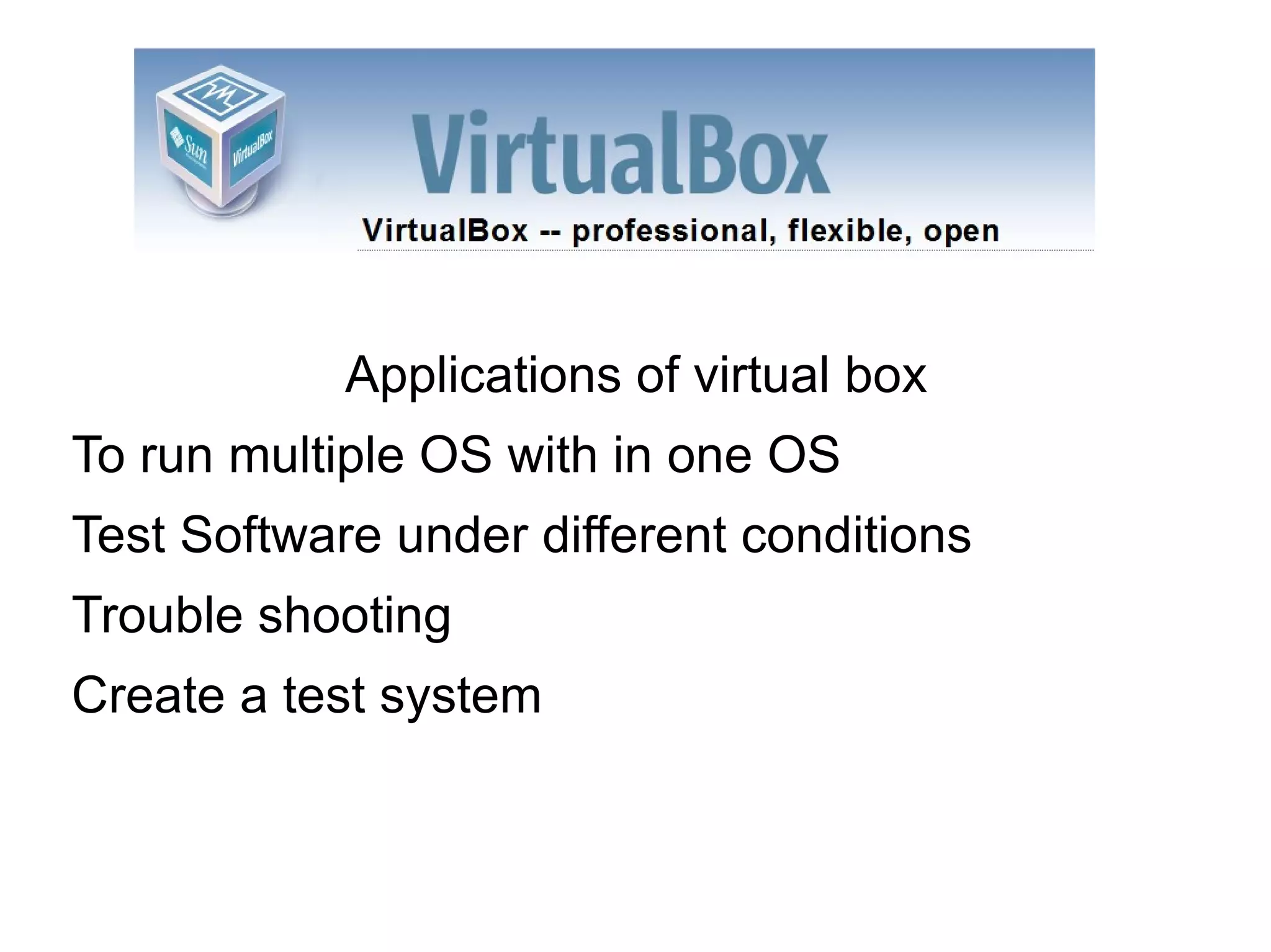 Applications of virtual box To run multiple OS with in one OS