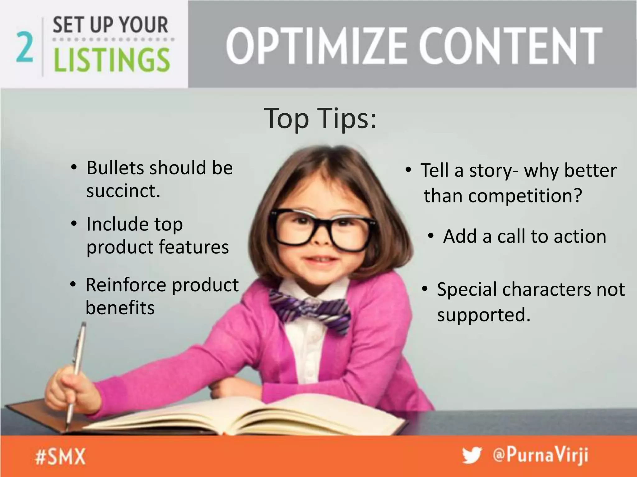 Top Tips:
• Bullets should be
succinct.
• Include top
product features
• Reinforce product
benefits
• Tell a story- why better
than competition?
• Special characters not
supported.
• Add a call to action
 