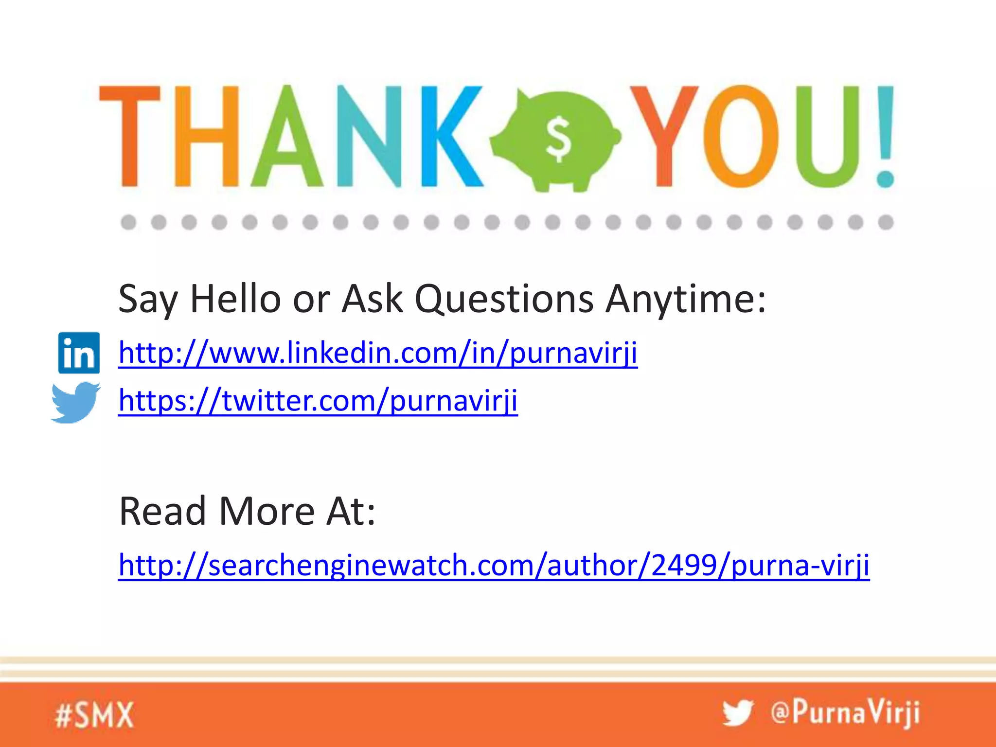 Say Hello or Ask Questions Anytime:
http://www.linkedin.com/in/purnavirji
https://twitter.com/purnavirji
Read More At:
http://searchenginewatch.com/author/2499/purna-virji
 
