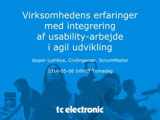 Virksomhedens erfaringer
med integrering
af usability-arbejde
i agil udvikling
Jesper Lumbye, Civilingeniør, ScrumMaster
2014-05-06 InfinIT Temadag
 