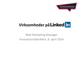 Virksomheder på
Web Marketing Manager
Innovationsfabrikken, 8. april 2014
 