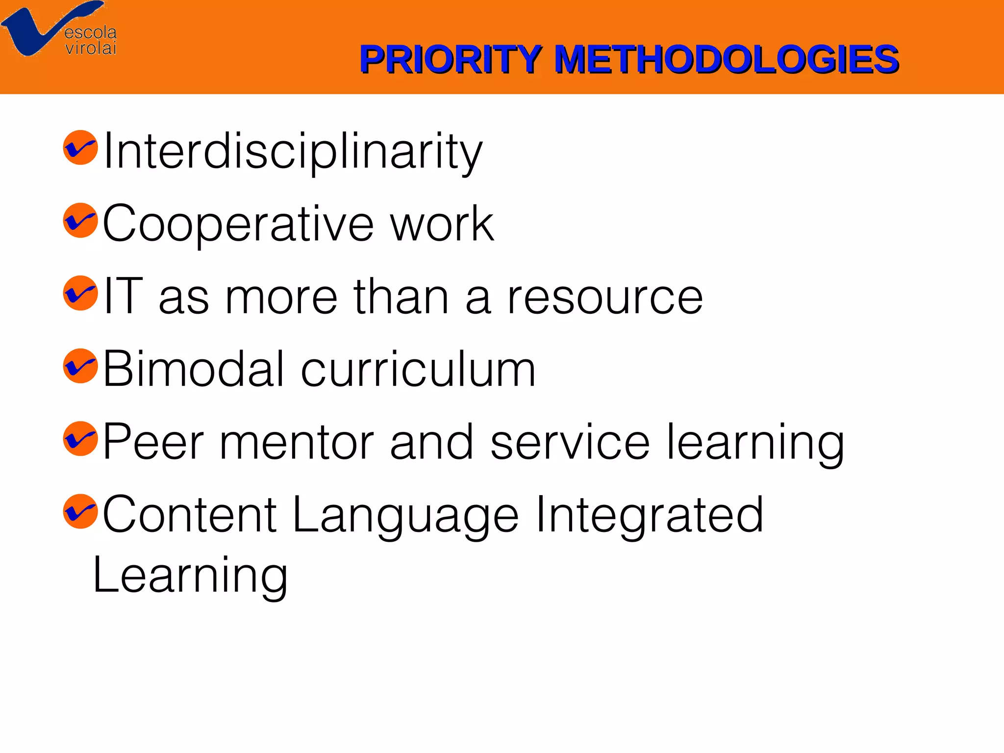 PRIORITY METHODOLOGIES

Interdisciplinarity
Cooperative work
IT as more than a resource
Bimodal curriculum
Peer mentor and service learning
Content Language Integrated
Learning

 