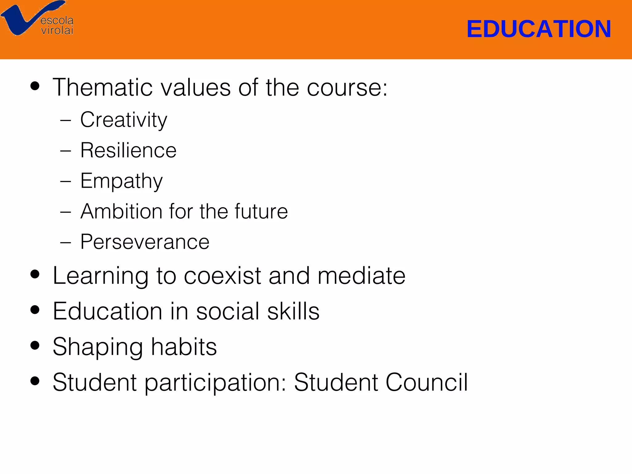 EDUCATION
• Thematic values of the course:
–
–
–
–
–

•
•
•
•

Creativity
Resilience
Empathy
Ambition for the future
Perseverance

Learning to coexist and mediate
Education in social skills
Shaping habits
Student participation: Student Council

 