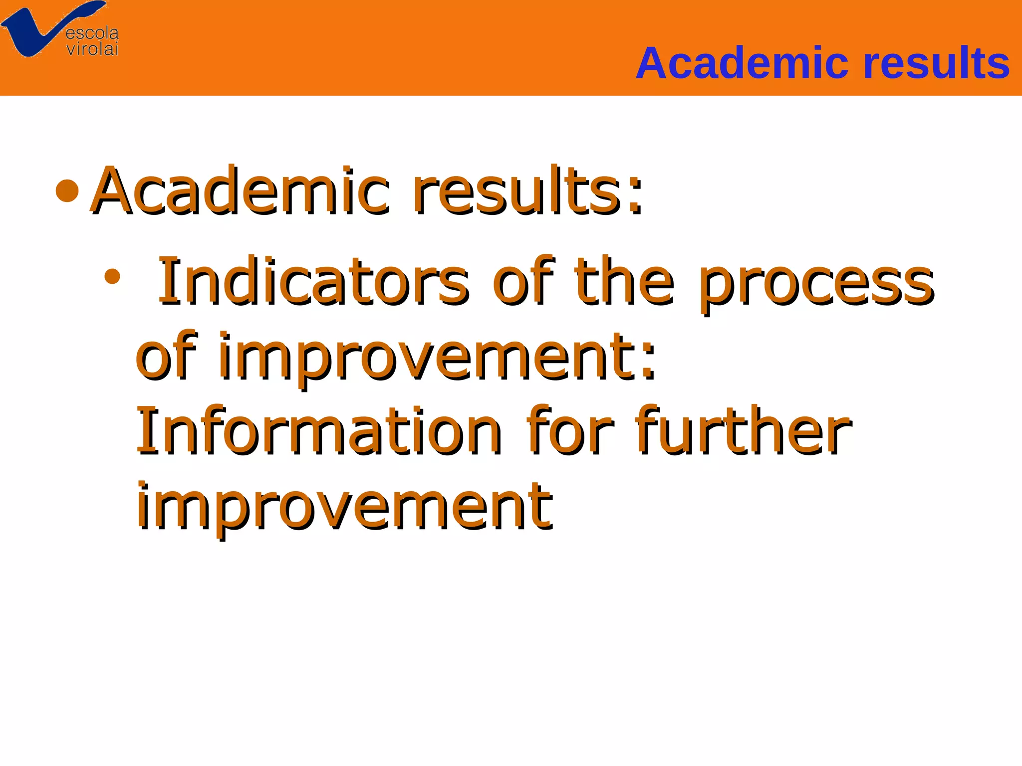 Academic results

• Academic results:
• Indicators of the process
of improvement:
Information for further
improvement

 