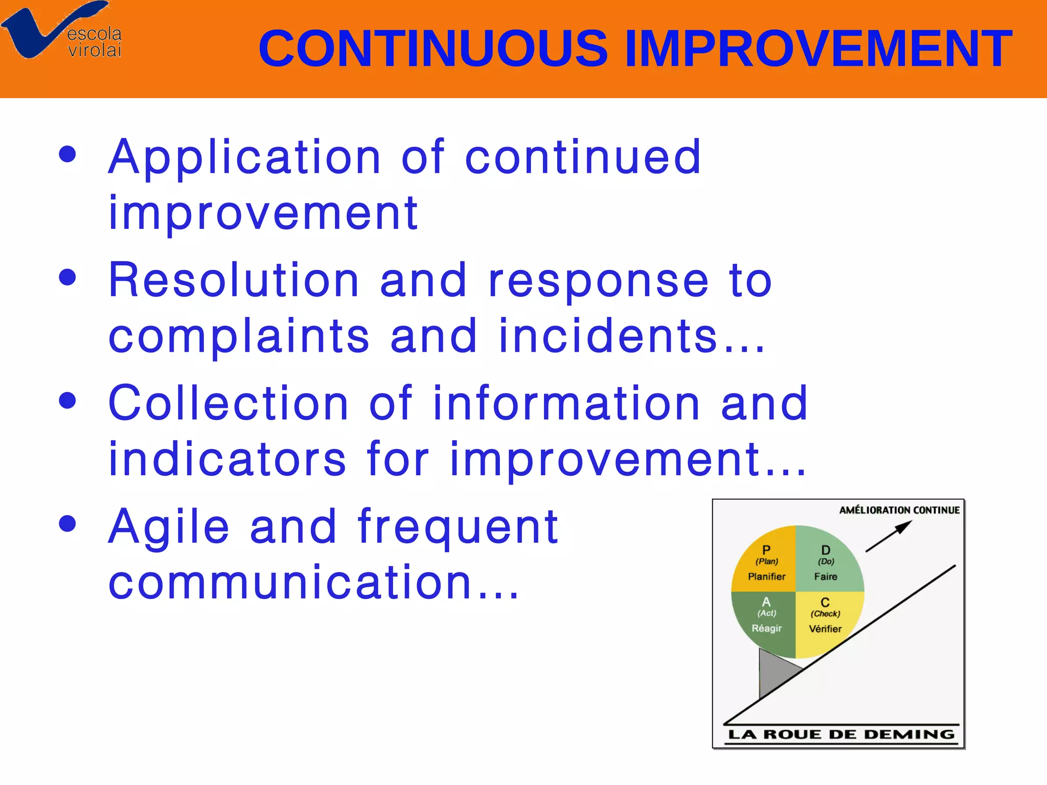 CONTINUOUS IMPROVEMENT
• Application of continued
improvement
• Resolution and response to
complaints and incidents…
• Collection of information and
indicators for improvement…
• Agile and frequent
communication…

 