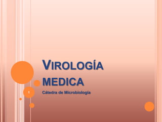VIROLOGÍA
    MEDICA
1   Cátedra de Microbiología
 