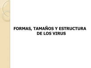 FORMAS, TAMAÑOS Y ESTRUCTURA DE LOS VIRUS 