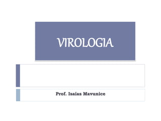 Prof. Isaías Mavunice
VIROLOGIA
 
