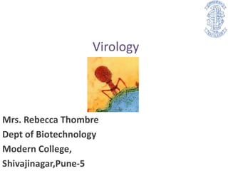 Virology




Mrs. Rebecca Thombre
Dept of Biotechnology
Modern College,
Shivajinagar,Pune-5
 