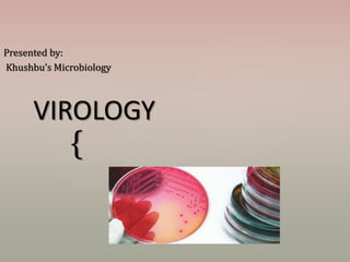 {
VIROLOGY
Presented by:
Khushbu’s Microbiology
 