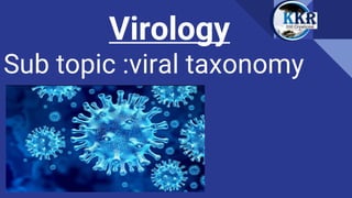 Virology
Sub topic :viral taxonomy
 