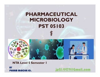 PHARMACEUTICAL
MICROBIOLOGY
PST 05103
⚕
NTA Level 5 Semester 1
BY
PHARM MLACHA JO. jp214479@Gmail.com
 
