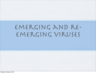 emerging and re-
                           emerging viruses



Monday, February 6, 2012
 