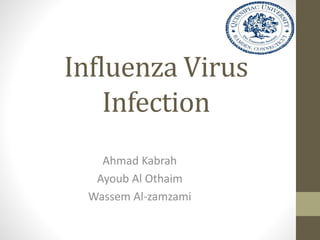 Influenza Virus
Infection
Ahmad Kabrah
Ayoub Al Othaim
Wassem Al-zamzami
 