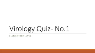 Virology Quiz- No.1
ELEMENTARY LEVEL
 
