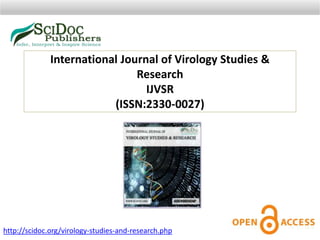 International Journal of Virology Studies &
Research
IJVSR
(ISSN:2330-0027)
http://scidoc.org/virology-studies-and-research.php
 
