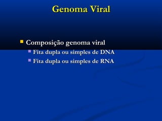 Genoma ViralGenoma Viral
 Composição genoma viralComposição genoma viral
 Fita dupla ou simples de DNAFita dupla ou simples de DNA
 Fita dupla ou simples de RNAFita dupla ou simples de RNA
 
