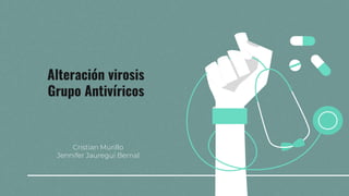 Alteración virosis
Grupo Antivíricos
Cristian Murillo
Jennifer Jauregui Bernal
 