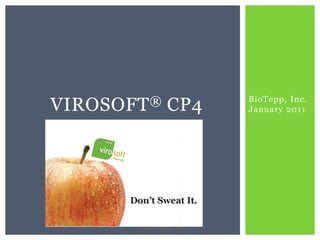 VIROSOFT ®    CP4      BioTepp, Inc.
                       January 2011




        BioTepp, Inc
 