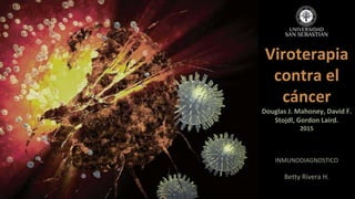Viroterapia
contra el
cáncer
Douglas J. Mahoney, David F.
Stojdl, Gordon Laird.
2015
INMUNODIAGNOSTICO
Betty Rivera H.
 