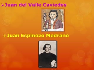Juan del Valle Caviedes
Juan Espinozo Medrano
 