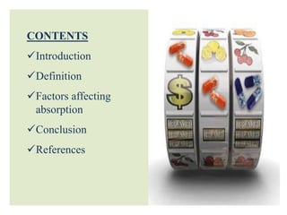 CONTENTS
Introduction
Definition
Factors affecting
absorption
Conclusion
References
 