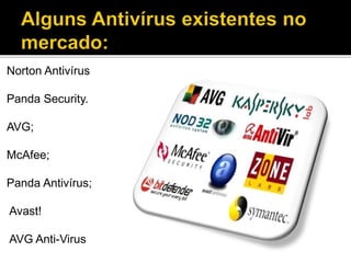 Norton Antivírus

Panda Security.
AVG;
McAfee;
Panda Antivírus;
Avast!
AVG Anti-Virus

 