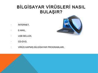 BİLGİSAYAR VİRÜSLERİ NASIL
BULAŞIR?
•
İNTERNET,
•
E-MAİL,
•
USB BELLEK,
•
CD-DVD,
•
VİRÜS KAPMIŞ BİLGİSAYAR PROGRAMLARI,
 