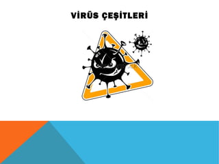 VİRÜS ÇEŞİTLERİ
 