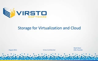 Storage for Virtualization and Cloud Mark Davis CEO, Founder August 2011 Virsto Confidential 