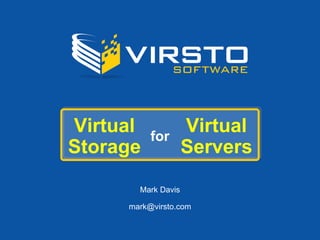 Mark Davis   [email_address] Virtual Storage Virtual Servers for 