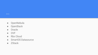 ...
● OpenNebula
● OpenStack
● Oracle
● OVF
● Rbx Cloud
● SmartOS Datasource
● ZStack
 