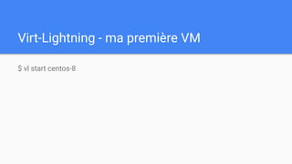 Virt-Lightning - ma première VM
$ vl start centos-8
 