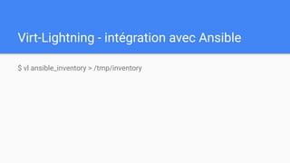 Virt-Lightning - intégration avec Ansible
$ vl ansible_inventory > /tmp/inventory
 