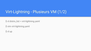 Virt-Lightning - Plusieurs VM (1/2)
$ vl distro_list > virt-lightning.yaml
$ vim virt-lightning.yaml
$ vl up
 