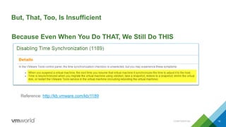 But, That, Too, Is Insufficient
CONFIDENTIAL 16
Reference: http://kb.vmware.com/kb/1189
Because Even When You Do THAT, We Still Do THIS
 
