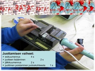 Juottamisen vaiheet: esikuumennus 4 s juotteen lisääminen   2 s jälkikuumennus 2 s juottimen poistaminen juotoskohteesta 1 s 