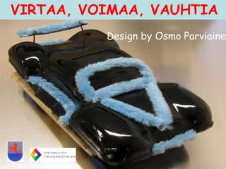 VIRTAA, VOIMAA, VAUHTIA Design by Osmo Parviainen 