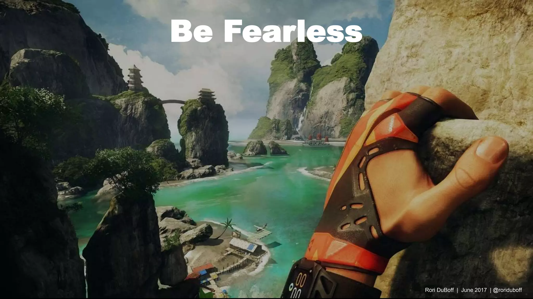 Be Fearless
Rori DuBoff | June 2017 | @roriduboff
 