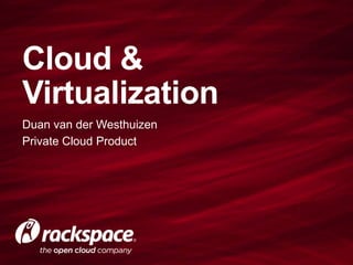 Cloud &
Virtualization
Duan van der Westhuizen
Private Cloud Product
 