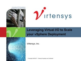 Virtensys, Inc. © Copyright 2005-2011 - Virtensys Proprietary and Confidential  Leveraging Virtual I/O to Scale your vSphere Deployment 