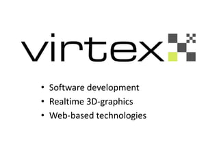 • Software development
• Realtime 3D-graphics
• Web-based technologies
 