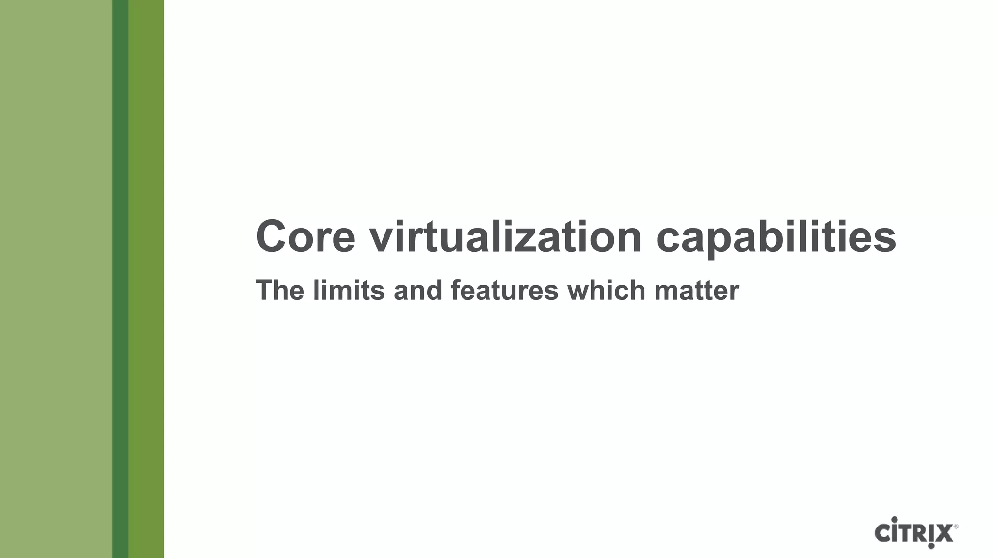 Core virtualization capabilities
The limits and features which matter
 