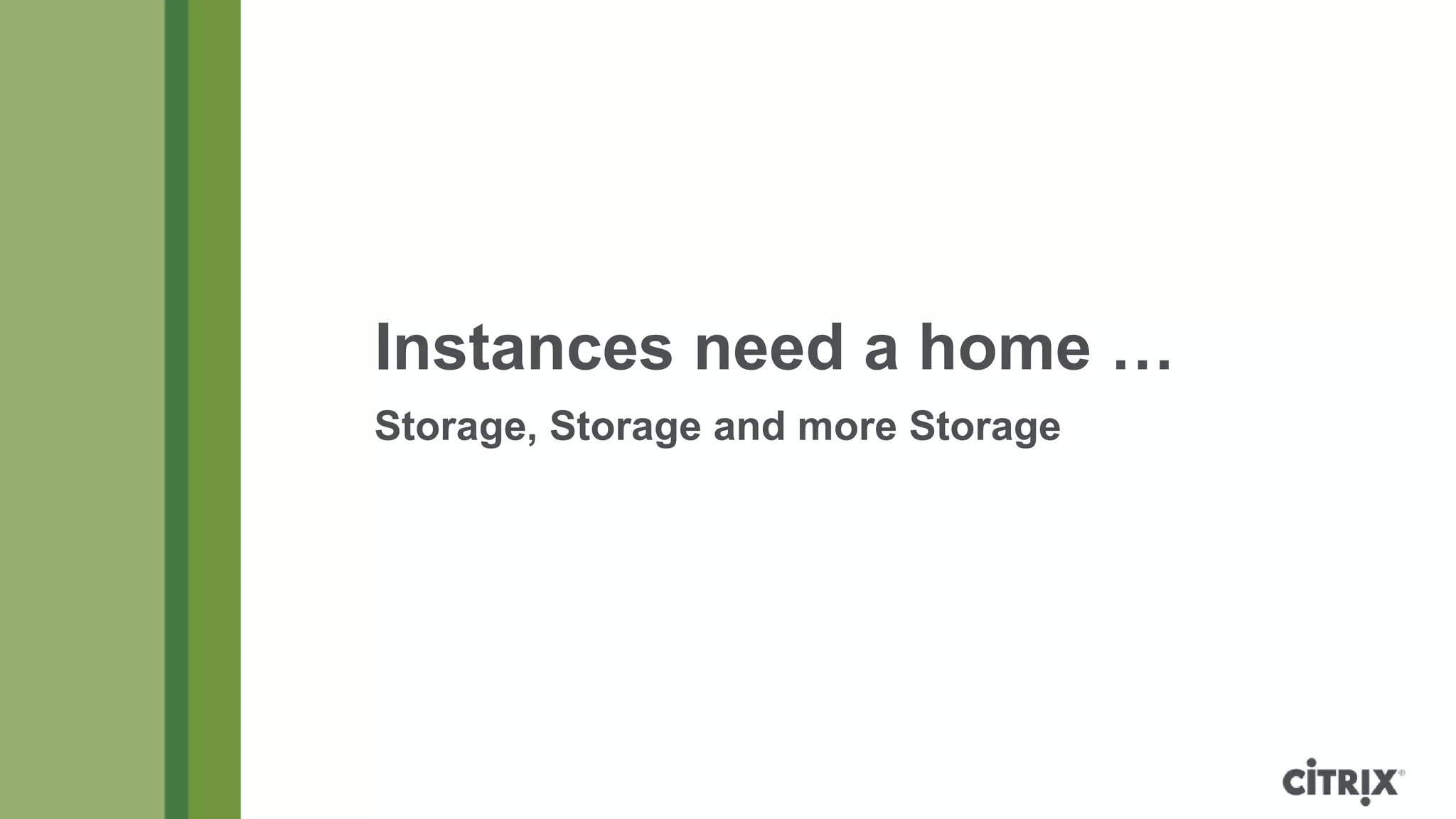 Instances need a home …
Storage, Storage and more Storage
 