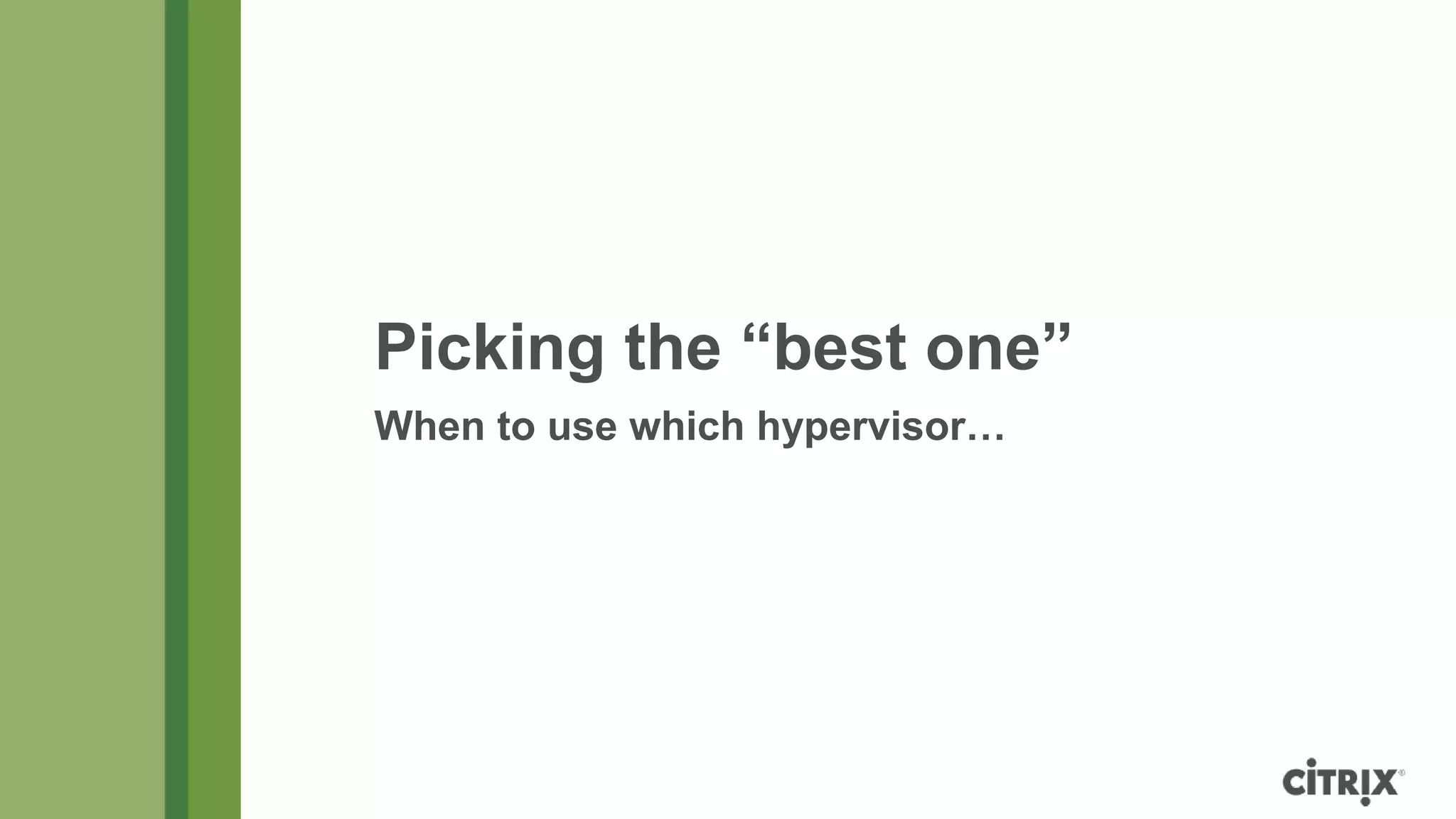 Picking the “best one”
When to use which hypervisor…
 