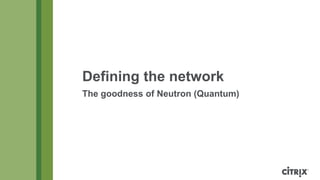 Defining the network
The goodness of Neutron (Quantum)
 