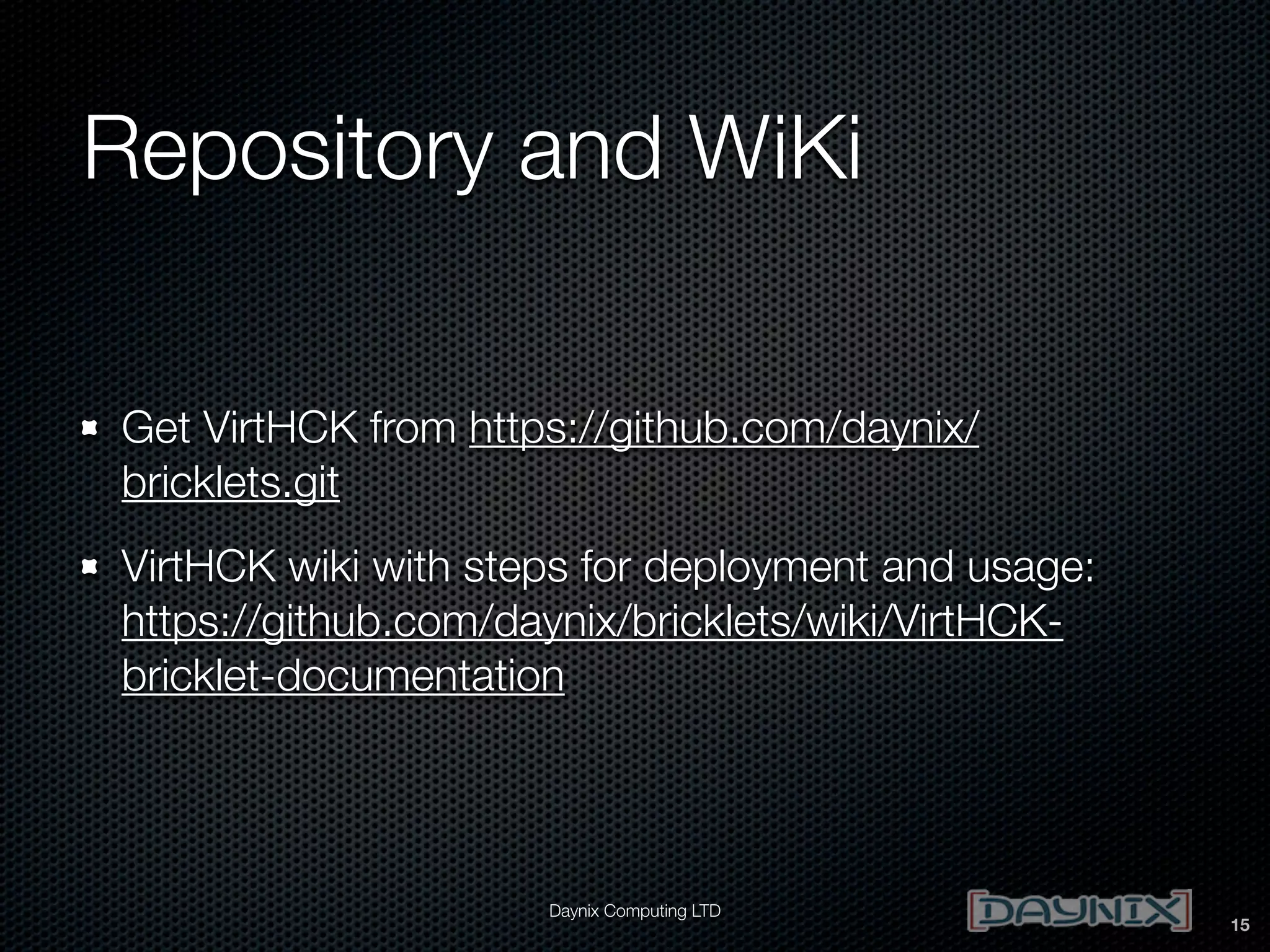 Repository and WiKi
Get VirtHCK from https://github.com/daynix/
bricklets.git
VirtHCK wiki with steps for deployment and usage:
https://github.com/daynix/bricklets/wiki/VirtHCKbricklet-documentation

Daynix Computing LTD

15

 